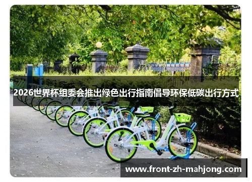 2026世界杯组委会推出绿色出行指南倡导环保低碳出行方式 2026世界杯组委会推出绿色出行指南倡导环保低碳出行方式
